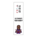 is stupidity your hobby